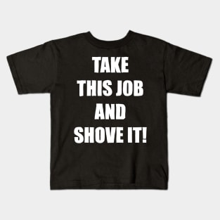 Take This Job and Shove It! Kids T-Shirt